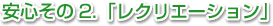 安心その2.「レクリエーション」